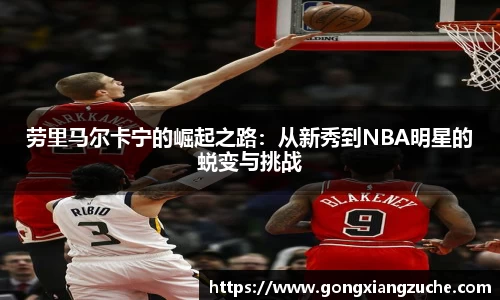 劳里马尔卡宁的崛起之路：从新秀到NBA明星的蜕变与挑战