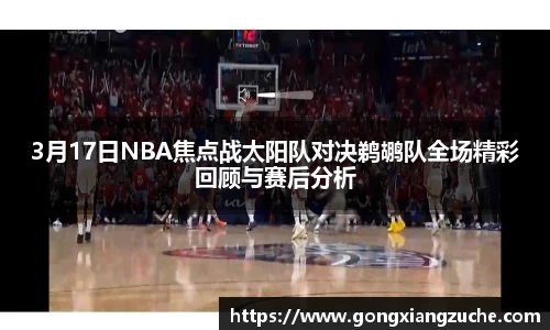 3月17日NBA焦点战太阳队对决鹈鹕队全场精彩回顾与赛后分析